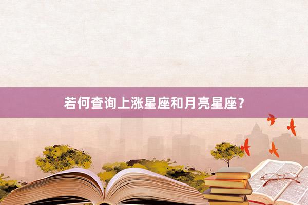 若何查询上涨星座和月亮星座？